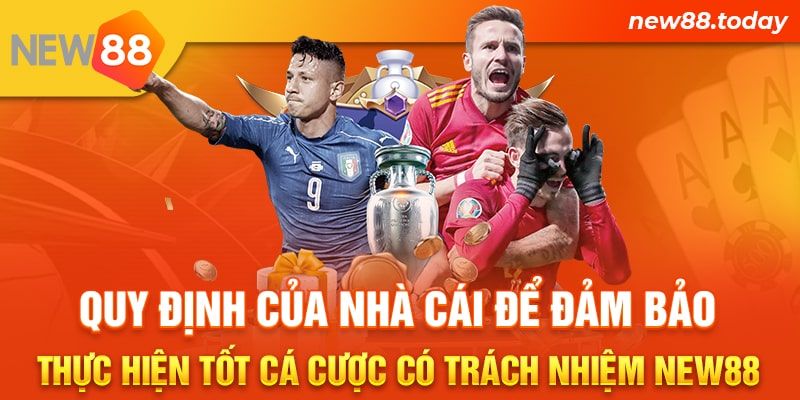 Quy định của nhà cái để đảm bảo thực hiện tốt cá cược có trách nhiệm New88