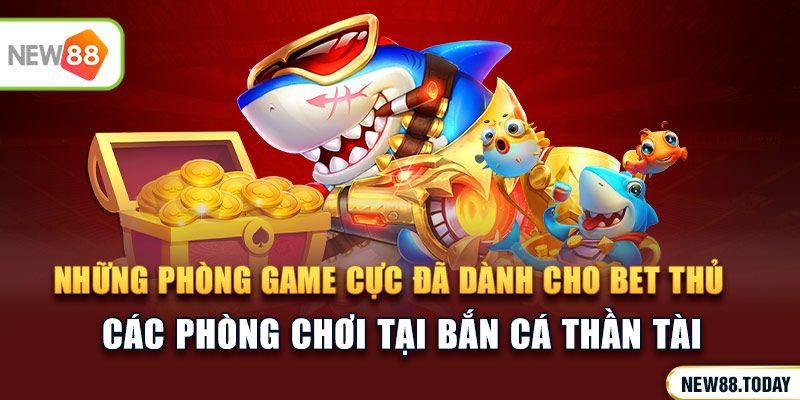 Những phòng game cực đã dành cho mọi bet thủ