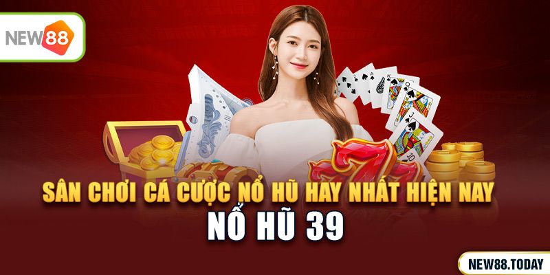 Nổ hũ 39 - Sân chơi cá cược nổ hũ hay nhất hiện nay