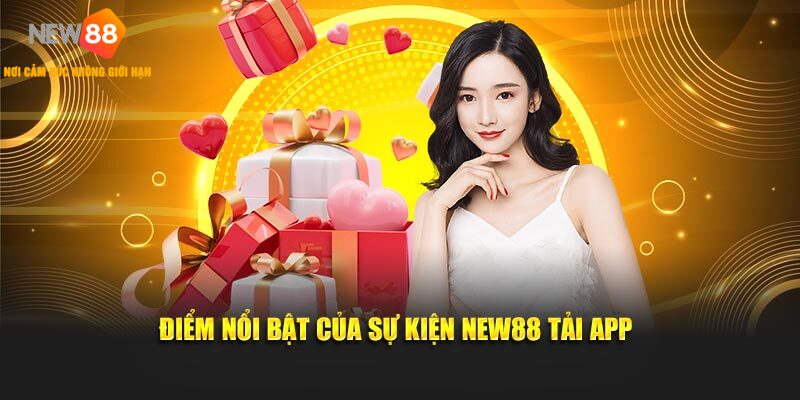 Điểm nổi bật của sự kiện NEW88 tải app